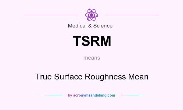 What does TSRM mean? It stands for True Surface Roughness Mean