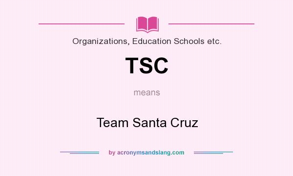 What does TSC mean? It stands for Team Santa Cruz