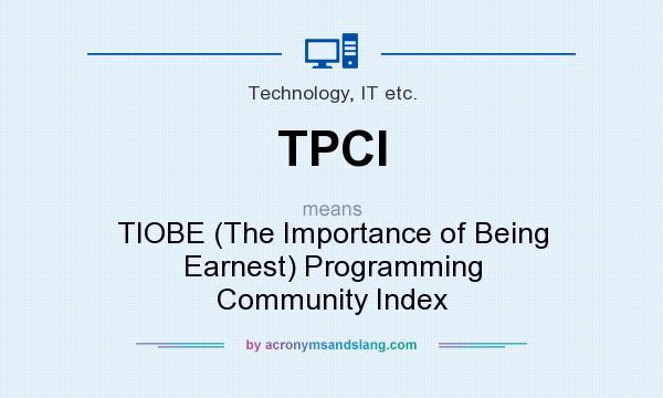 What does TPCI mean? It stands for TIOBE (The Importance of Being Earnest) Programming Community Index