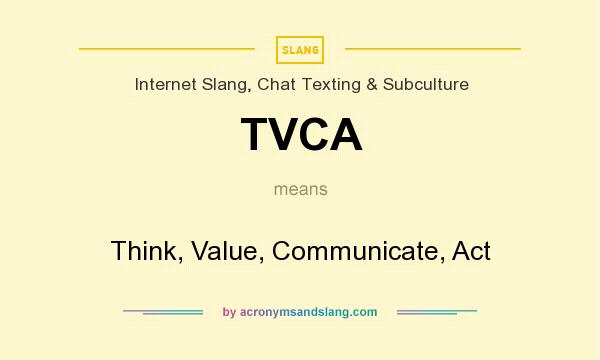 What does TVCA mean? It stands for Think, Value, Communicate, Act