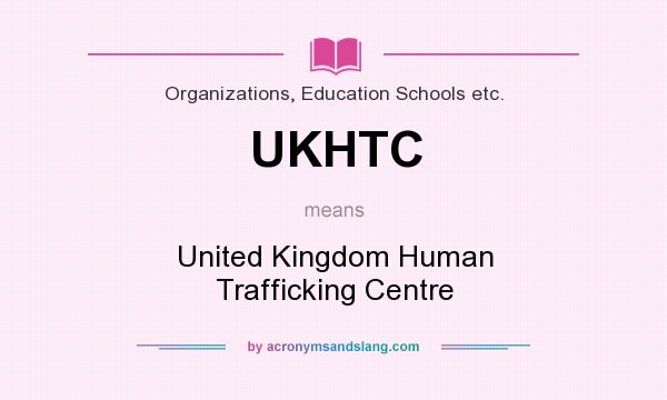What does UKHTC mean? It stands for United Kingdom Human Trafficking Centre