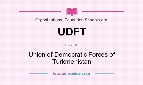 What does UDFT mean? It stands for Union of Democratic Forces of Turkmenistan