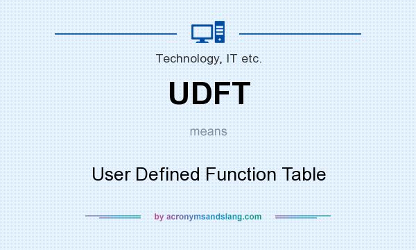 What does UDFT mean? It stands for User Defined Function Table
