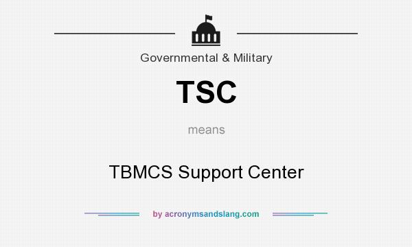What does TSC mean? It stands for TBMCS Support Center