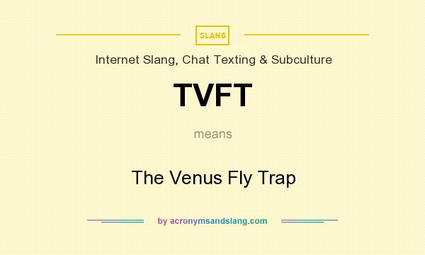 What does TVFT mean? It stands for The Venus Fly Trap