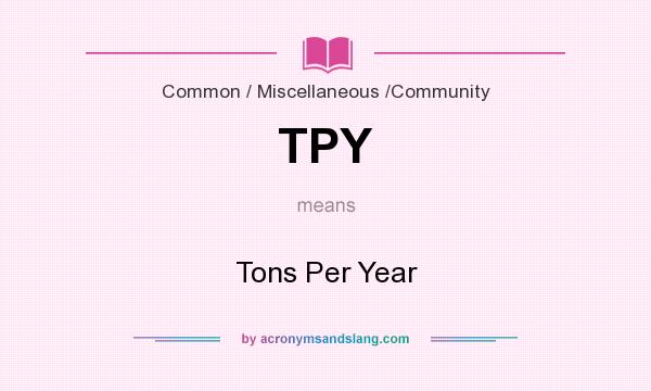 What does TPY mean? It stands for Tons Per Year