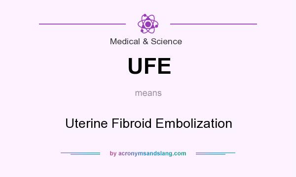 What does UFE mean? It stands for Uterine Fibroid Embolization