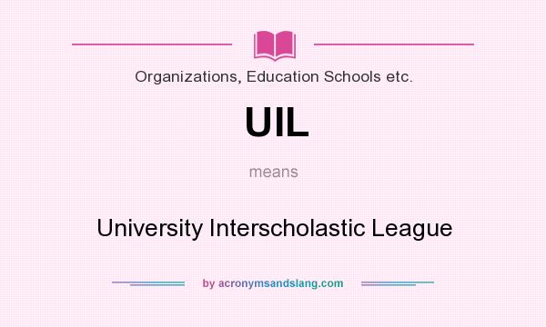 What does UIL mean? It stands for University Interscholastic League