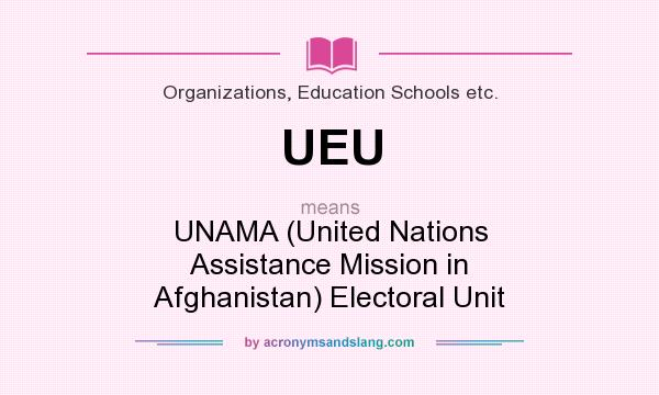 What does UEU mean? It stands for UNAMA (United Nations Assistance Mission in Afghanistan) Electoral Unit