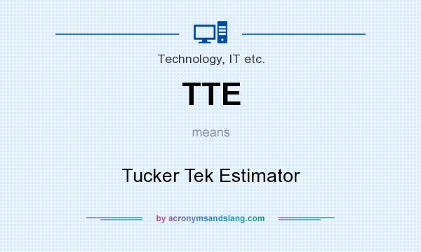 What does TTE mean? It stands for Tucker Tek Estimator