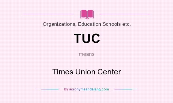 What does TUC mean? It stands for Times Union Center