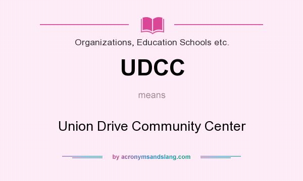 What does UDCC mean? It stands for Union Drive Community Center
