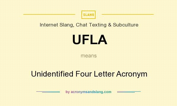 What does UFLA mean? It stands for Unidentified Four Letter Acronym