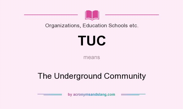 What does TUC mean? It stands for The Underground Community