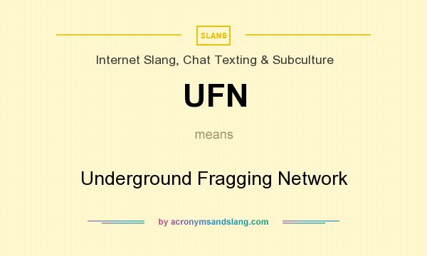 What does UFN mean? It stands for Underground Fragging Network