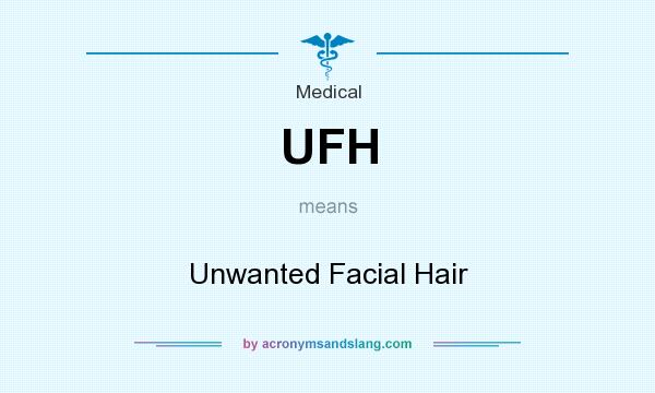 What does UFH mean? It stands for Unwanted Facial Hair