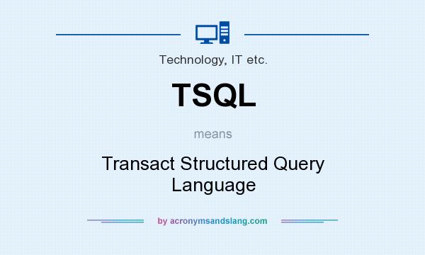 What does TSQL mean? It stands for Transact Structured Query Language