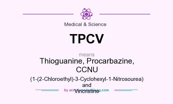 What does TPCV mean? It stands for Thioguanine, Procarbazine, CCNU (1-(2-Chloroethyl)-3-Cyclohexyl-1-Nitrosourea) and Vincristine