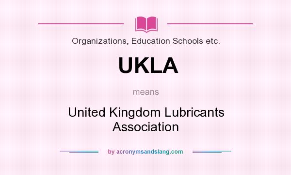 What does UKLA mean? It stands for United Kingdom Lubricants Association