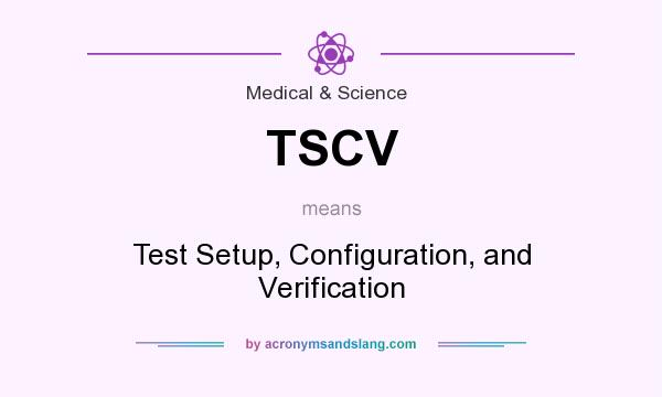 What does TSCV mean? It stands for Test Setup, Configuration, and Verification