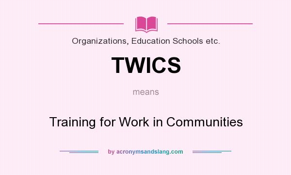 What does TWICS mean? It stands for Training for Work in Communities