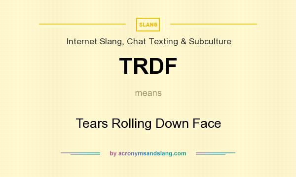 What does TRDF mean? It stands for Tears Rolling Down Face