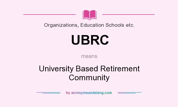 What does UBRC mean? It stands for University Based Retirement Community