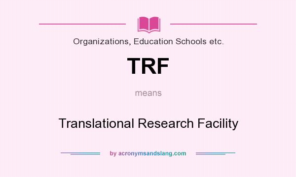 What does TRF mean? It stands for Translational Research Facility