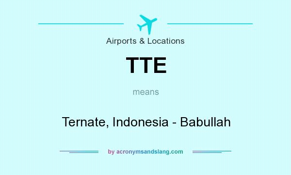 What does TTE mean? It stands for Ternate, Indonesia - Babullah