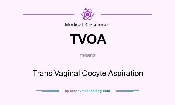 What does TVOA mean? It stands for Trans Vaginal Oocyte Aspiration