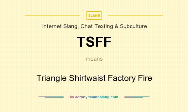 What does TSFF mean? It stands for Triangle Shirtwaist Factory Fire
