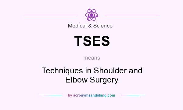 What does TSES mean? It stands for Techniques in Shoulder and Elbow Surgery
