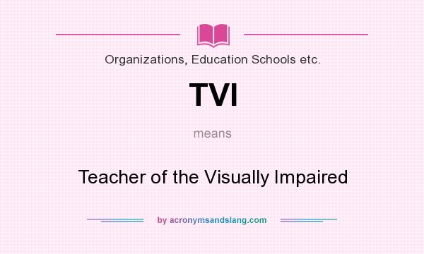 What does TVI mean? It stands for Teacher of the Visually Impaired