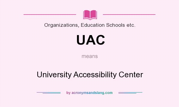 What does UAC mean? It stands for University Accessibility Center