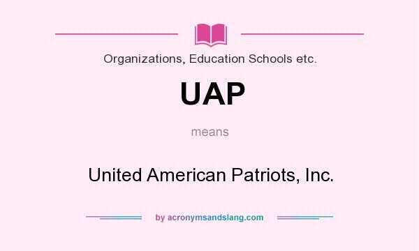 What does UAP mean? It stands for United American Patriots, Inc.