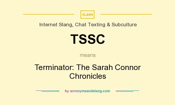 What does TSSC mean? It stands for Terminator: The Sarah Connor Chronicles