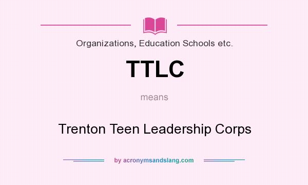 What does TTLC mean? It stands for Trenton Teen Leadership Corps
