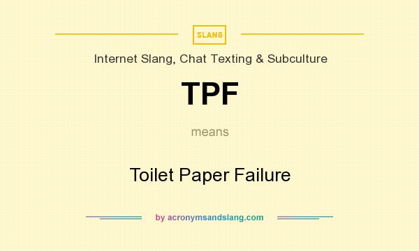 What does TPF mean? It stands for Toilet Paper Failure