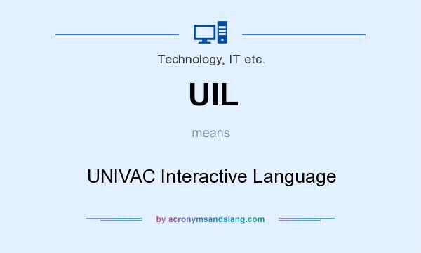 What does UIL mean? It stands for UNIVAC Interactive Language