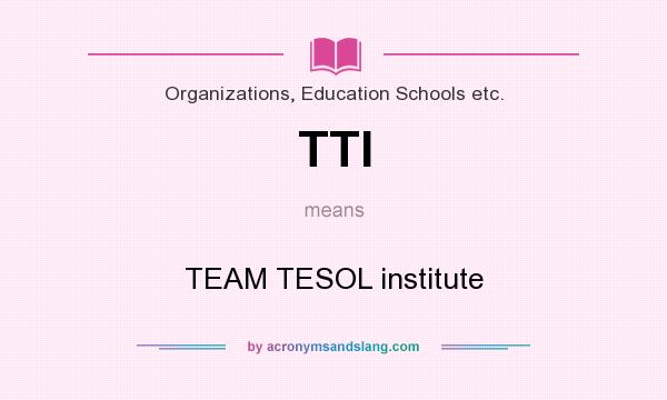What does TTI mean? It stands for TEAM TESOL institute