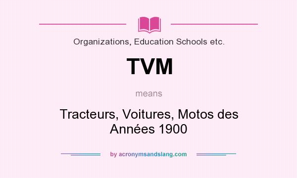 What does TVM mean? It stands for Tracteurs, Voitures, Motos des Années 1900