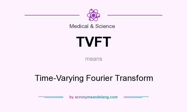 What does TVFT mean? It stands for Time-Varying Fourier Transform