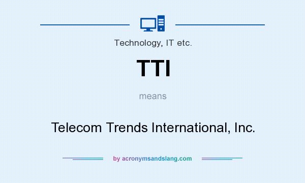 What does TTI mean? It stands for Telecom Trends International, Inc.