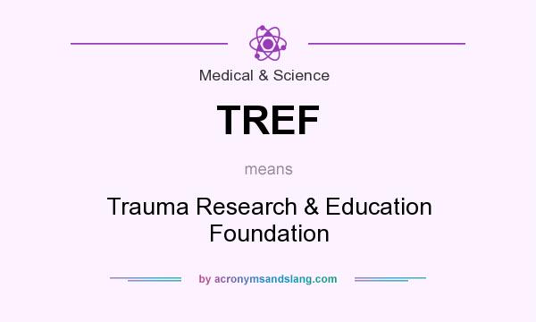What does TREF mean? It stands for Trauma Research & Education Foundation