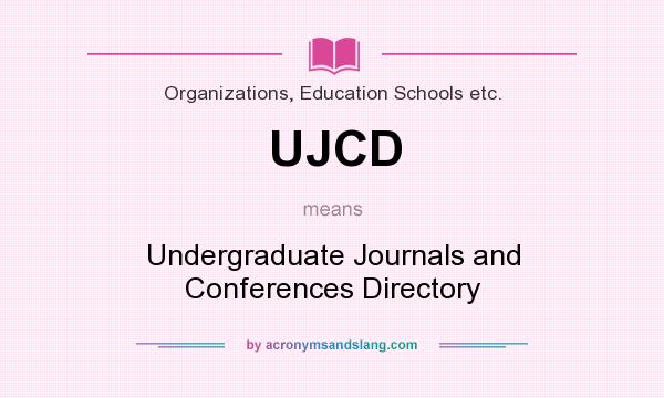 What does UJCD mean? It stands for Undergraduate Journals and Conferences Directory