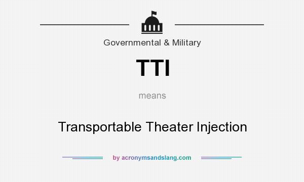 What does TTI mean? It stands for Transportable Theater Injection
