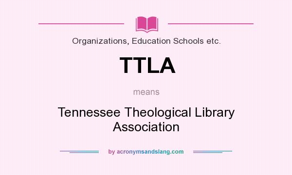 What does TTLA mean? It stands for Tennessee Theological Library Association