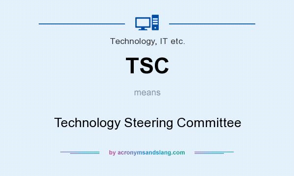 What does TSC mean? It stands for Technology Steering Committee