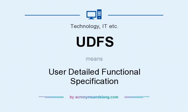 What does UDFS mean? It stands for User Detailed Functional Specification