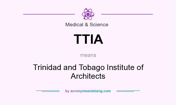 What does TTIA mean? It stands for Trinidad and Tobago Institute of Architects